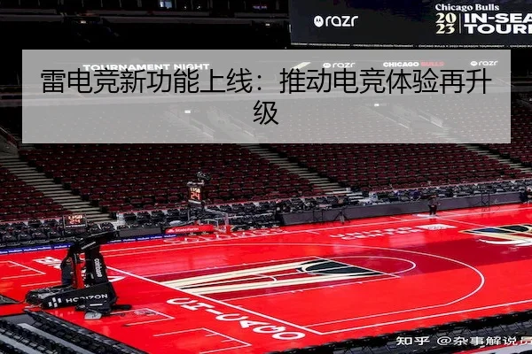 雷电竞新功能上线:推动电竞体验再升级